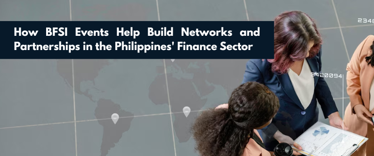 How BFSI Events Help Build Networks and Partnerships in the Philippines’ Finance Sector