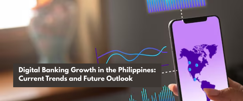 Digital Banking Growth in the Philippines: Current Trends and Future Outlook