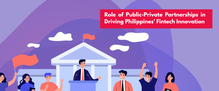 Role of Public-Private Partnerships in Driving Philippines’ Fintech Innovation