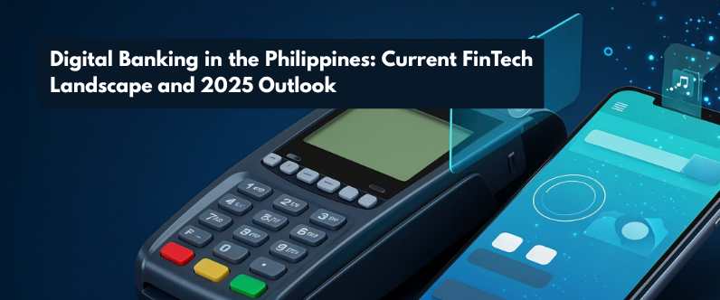 Digital Banking in the Philippines: Current FinTech Landscape and 2025 Outlook