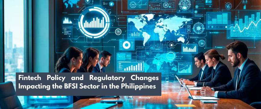 Fintech Policy and Regulatory Changes Impacting the BFSI Sector in the Philippines