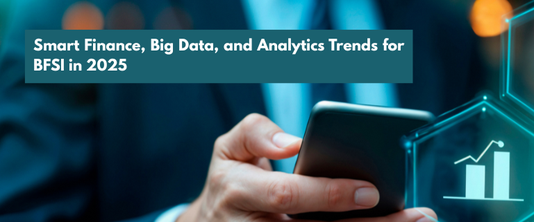 Smart Finance, Big Data, and Analytics Trends for BFSI in 2025