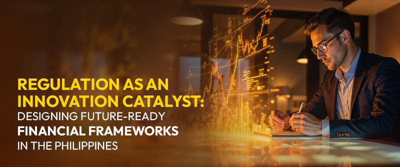Regulation as an Innovation Catalyst: Designing Future-Ready Financial Frameworks in the Philippines