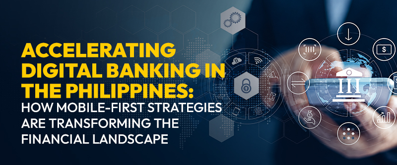 Accelerating Digital Banking in the Philippines: How Mobile-First Strategies Are Transforming the Financial Landscape 1 Accelerating Digital Banking in the Philippines