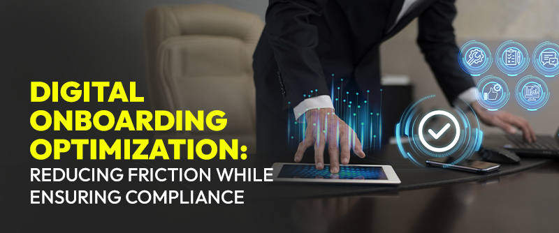 Digital Onboarding Optimization: Reducing Friction While Ensuring Compliance 1 Digital Onboarding Optimization