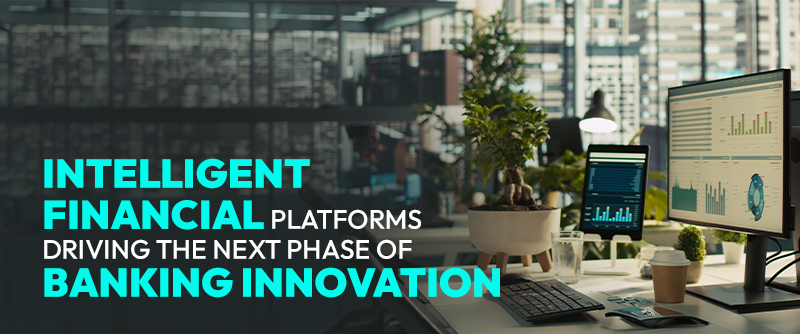 Intelligent Financial Platforms Driving the Next Phase of Banking Innovation 1 Intelligent Financial Platforms
