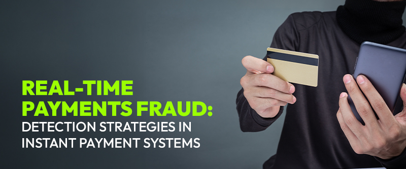 Real-Time Payments Fraud: Detection Strategies in Instant Payment Systems